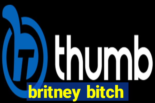 britney bitch